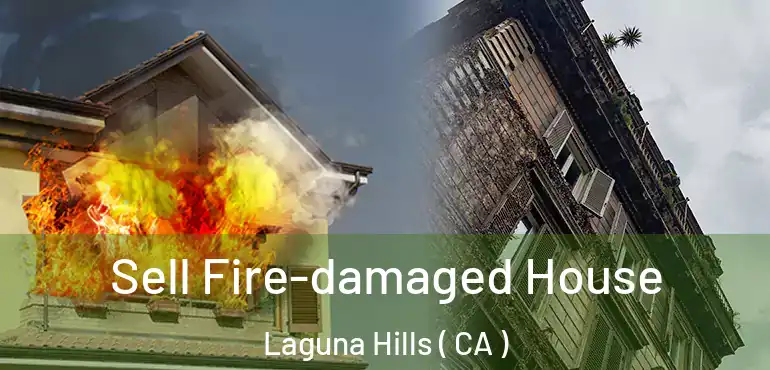 Sell Fire-damaged House Laguna Hills ( CA )