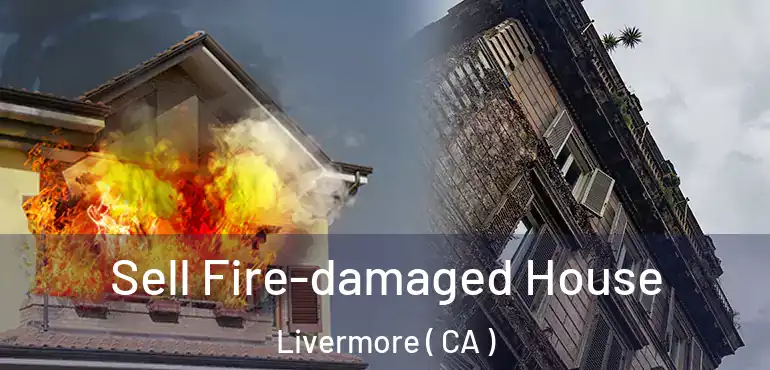  Sell Fire-damaged House Livermore ( CA )