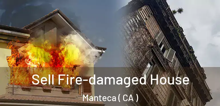  Sell Fire-damaged House Manteca ( CA )