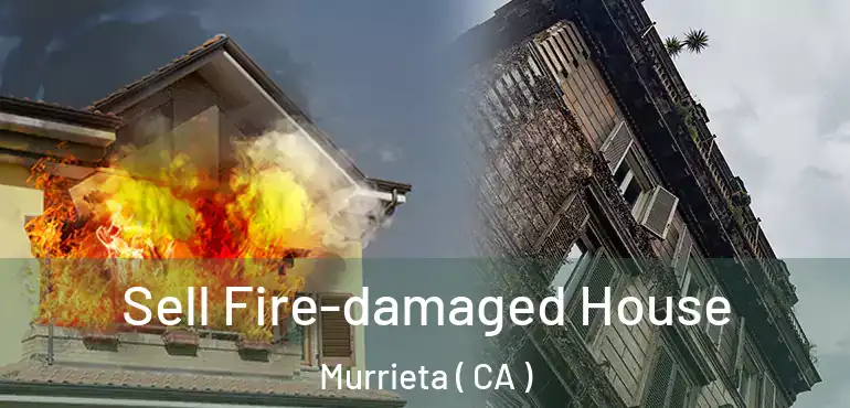 Sell Fire-damaged House Murrieta ( CA )