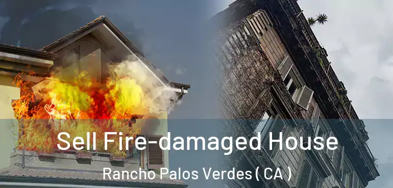  Sell Fire-damaged House Rancho Palos Verdes ( CA )
