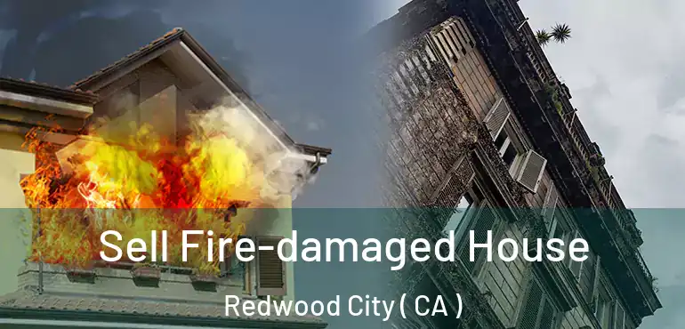  Sell Fire-damaged House Redwood City ( CA )
