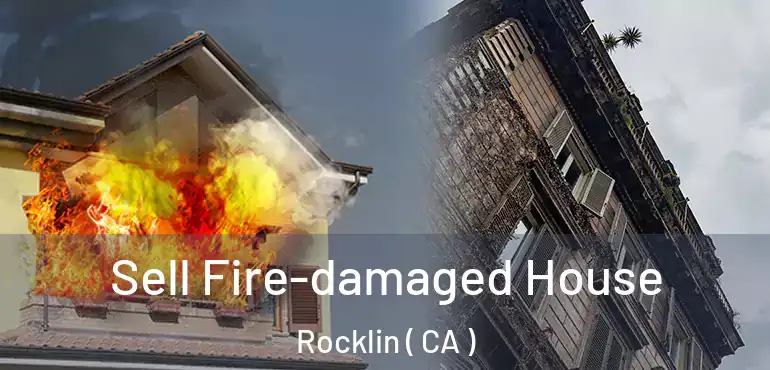  Sell Fire-damaged House Rocklin ( CA )