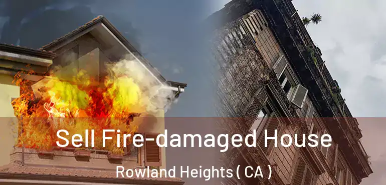  Sell Fire-damaged House Rowland Heights ( CA )