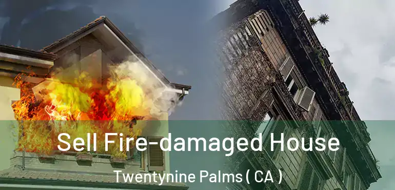  Sell Fire-damaged House Twentynine Palms ( CA )