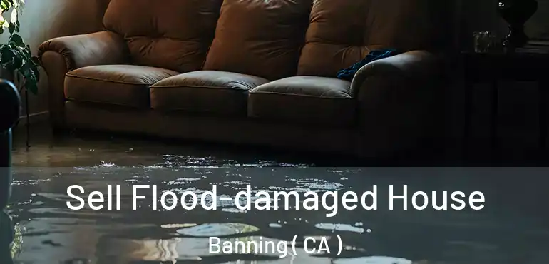  Sell Flood-damaged House Banning ( CA )