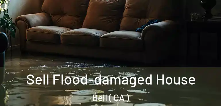  Sell Flood-damaged House Bell ( CA )