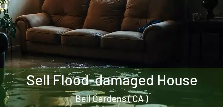 Sell Flood-damaged House Bell Gardens ( CA )