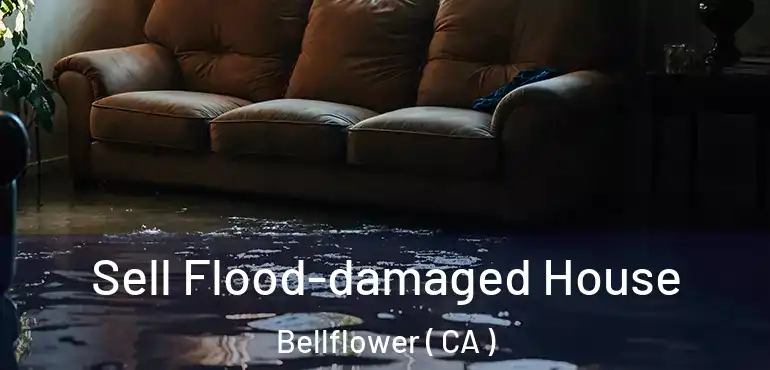 Sell Flood-damaged House Bellflower ( CA )