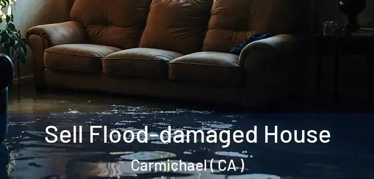  Sell Flood-damaged House Carmichael ( CA )