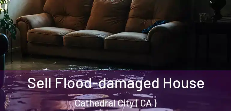 Sell Flood-damaged House Cathedral City ( CA )