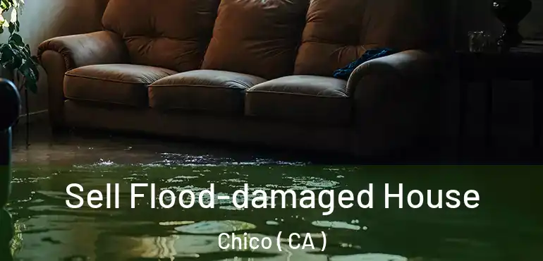  Sell Flood-damaged House Chico ( CA )