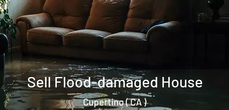  Sell Flood-damaged House Cupertino ( CA )