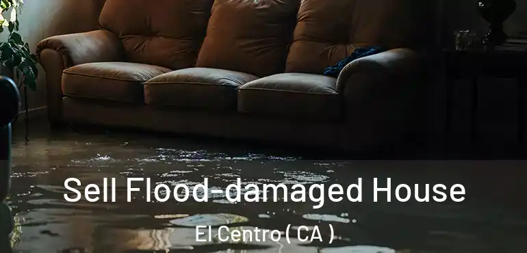  Sell Flood-damaged House El Centro ( CA )