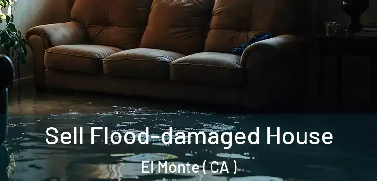  Sell Flood-damaged House El Monte ( CA )