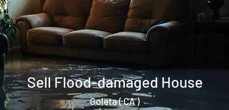  Sell Flood-damaged House Goleta ( CA )