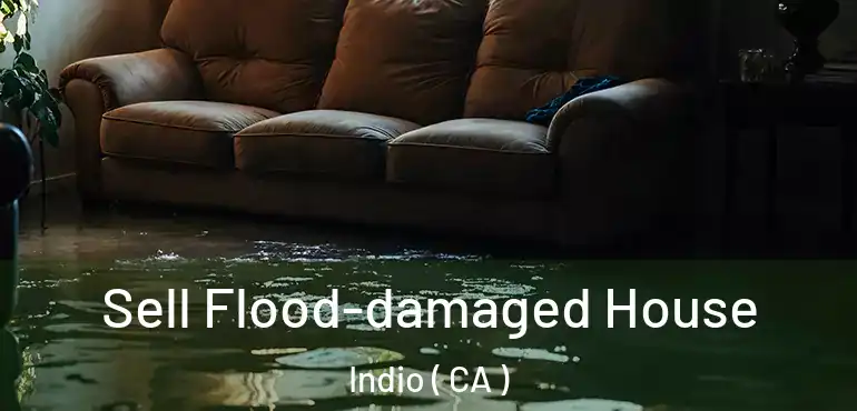  Sell Flood-damaged House Indio ( CA )