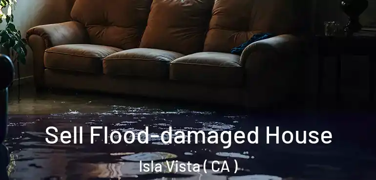  Sell Flood-damaged House Isla Vista ( CA )