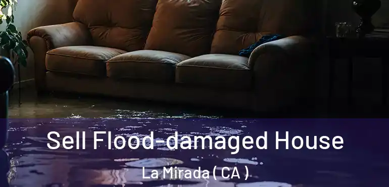 Sell Flood-damaged House La Mirada ( CA )