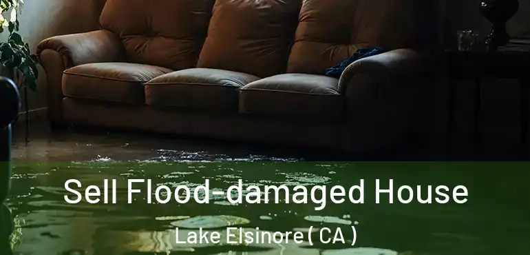  Sell Flood-damaged House Lake Elsinore ( CA )