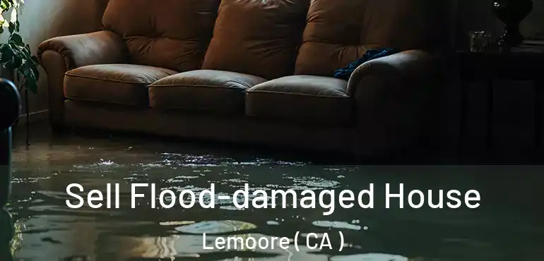  Sell Flood-damaged House Lemoore ( CA )