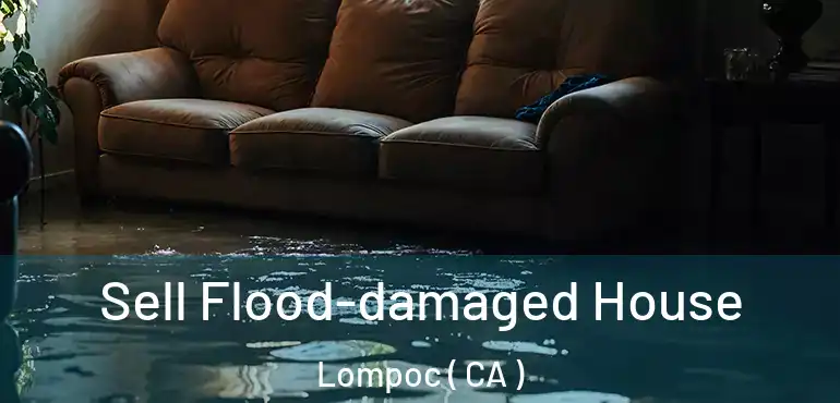  Sell Flood-damaged House Lompoc ( CA )