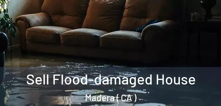  Sell Flood-damaged House Madera ( CA )