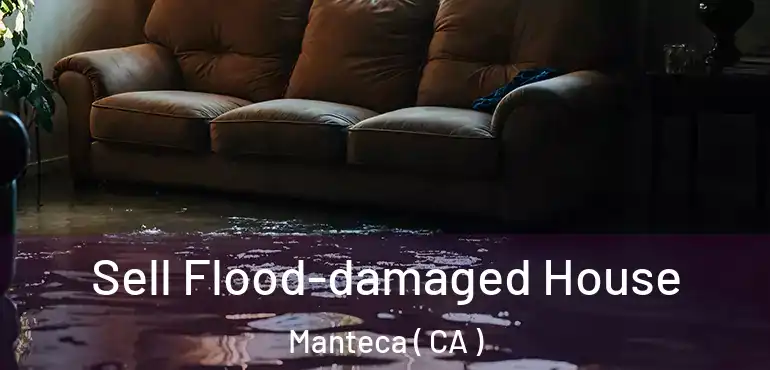  Sell Flood-damaged House Manteca ( CA )