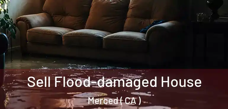  Sell Flood-damaged House Merced ( CA )