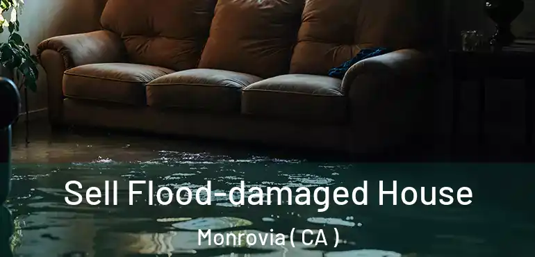  Sell Flood-damaged House Monrovia ( CA )