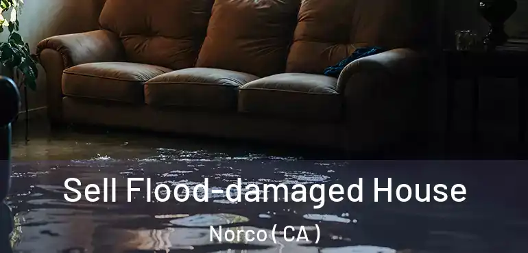  Sell Flood-damaged House Norco ( CA )