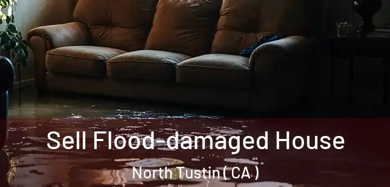  Sell Flood-damaged House North Tustin ( CA )
