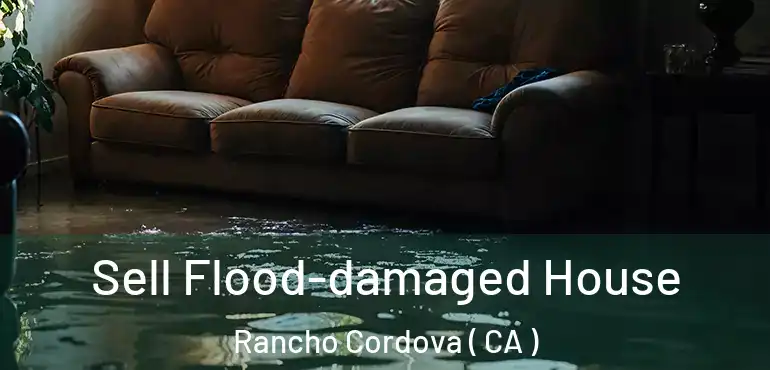  Sell Flood-damaged House Rancho Cordova ( CA )