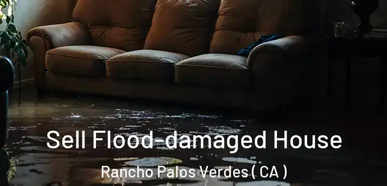 Sell Flood-damaged House Rancho Palos Verdes ( CA )