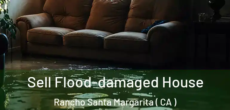  Sell Flood-damaged House Rancho Santa Margarita ( CA )