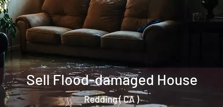  Sell Flood-damaged House Redding ( CA )