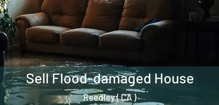  Sell Flood-damaged House Reedley ( CA )