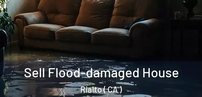  Sell Flood-damaged House Rialto ( CA )