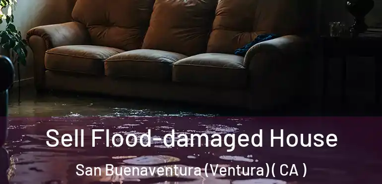  Sell Flood-damaged House San Buenaventura (Ventura) ( CA )
