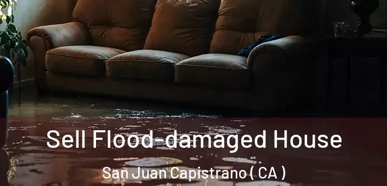 Sell Flood-damaged House San Juan Capistrano ( CA )