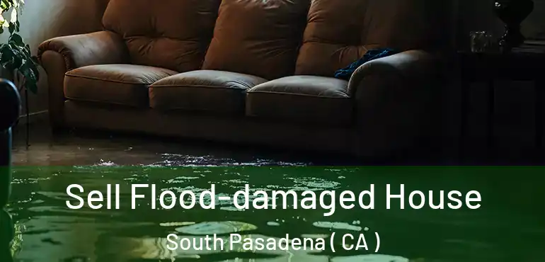  Sell Flood-damaged House South Pasadena ( CA )