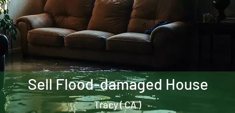  Sell Flood-damaged House Tracy ( CA )