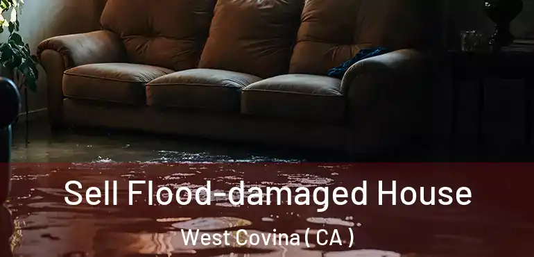  Sell Flood-damaged House West Covina ( CA )