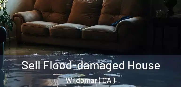  Sell Flood-damaged House Wildomar ( CA )
