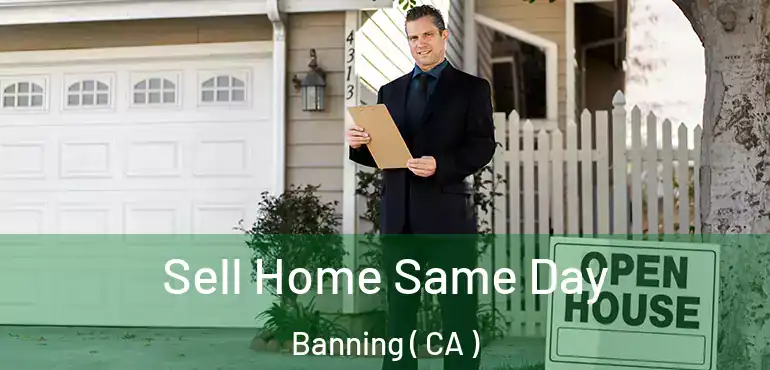  Sell Home Same Day Banning ( CA )
