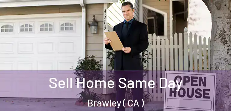  Sell Home Same Day Brawley ( CA )