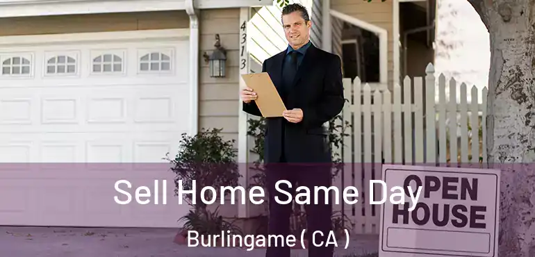 Sell Home Same Day Burlingame ( CA )