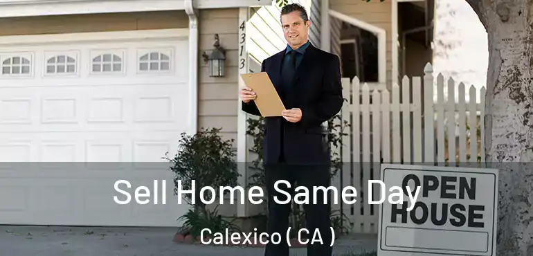  Sell Home Same Day Calexico ( CA )