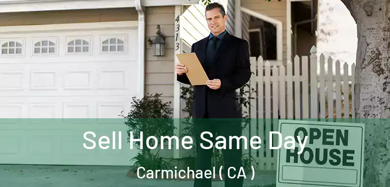  Sell Home Same Day Carmichael ( CA )