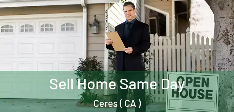  Sell Home Same Day Ceres ( CA )